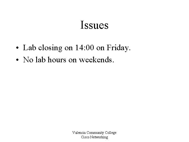 Issues • Lab closing on 14: 00 on Friday. • No lab hours on