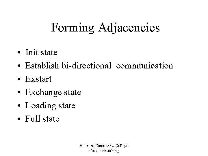 Forming Adjacencies • • • Init state Establish bi-directional communication Exstart Exchange state Loading