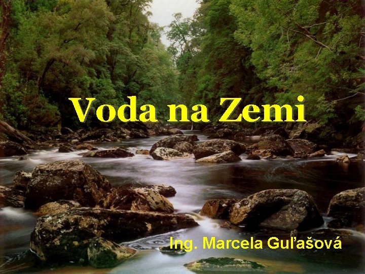 Voda na Zemi Ing. Marcela Guľašová 