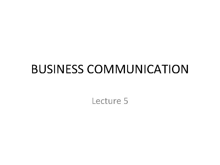 BUSINESS COMMUNICATION Lecture 5 