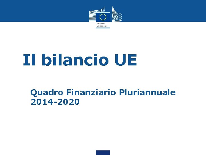 Il bilancio UE Quadro Finanziario Pluriannuale 2014 -2020 