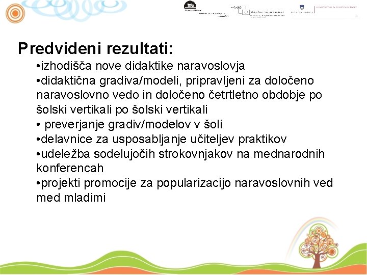 Predvideni rezultati: • izhodišča nove didaktike naravoslovja • didaktična gradiva/modeli, pripravljeni za določeno naravoslovno