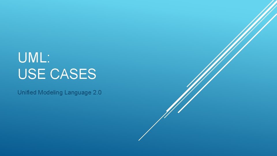 UML: USE CASES Unified Modeling Language 2. 0 