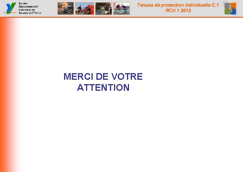 Tenues de protection individuelle C. 1 RCH 1 2015 MERCI DE VOTRE ATTENTION Tenues de protection individuelle C. 1 RCH 1 2015 MERCI DE VOTRE ATTENTION