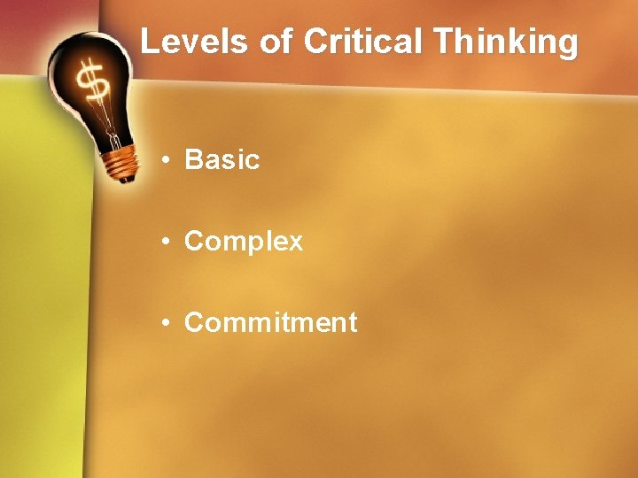 Levels of Critical Thinking • Basic • Complex • Commitment 