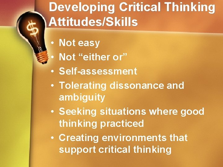 Developing Critical Thinking Attitudes/Skills • • Not easy Not “either or” Self-assessment Tolerating dissonance