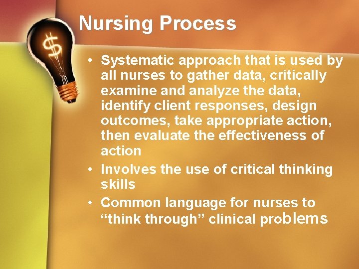 Nursing Process • Systematic approach that is used by all nurses to gather data,