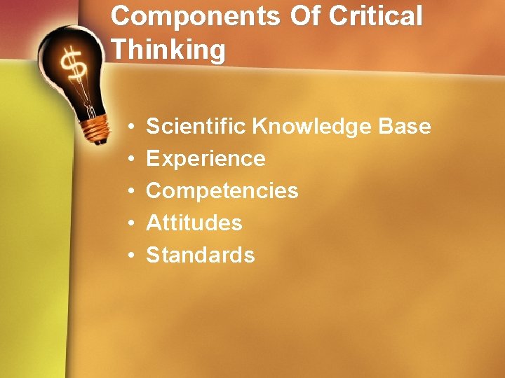 Components Of Critical Thinking • • • Scientific Knowledge Base Experience Competencies Attitudes Standards