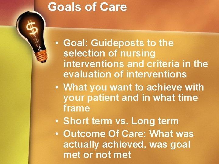Goals of Care • Goal: Guideposts to the selection of nursing interventions and criteria