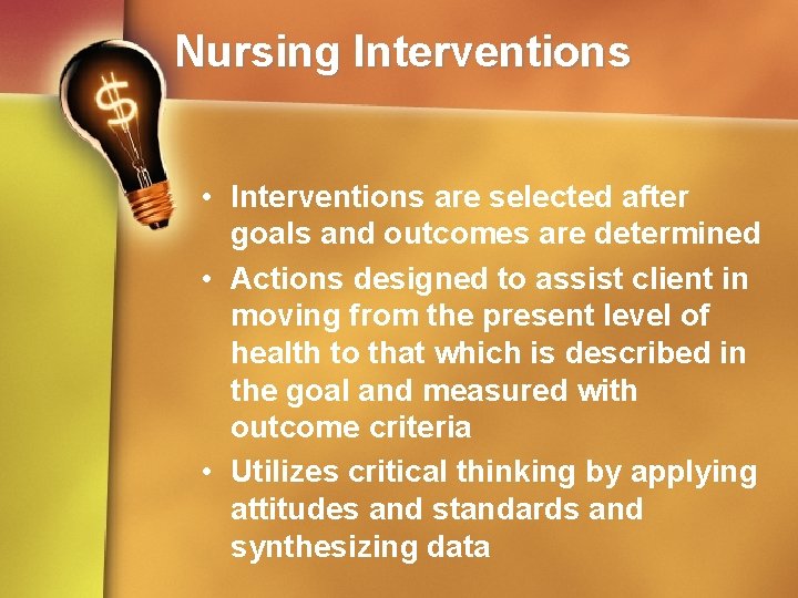 Nursing Interventions • Interventions are selected after goals and outcomes are determined • Actions