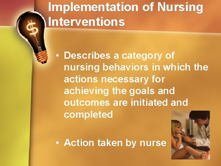 Implementation of Nursing Interventions • Describes a category of nursing behaviors in which the