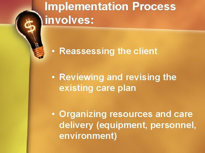 Implementation Process involves: • Reassessing the client • Reviewing and revising the existing care