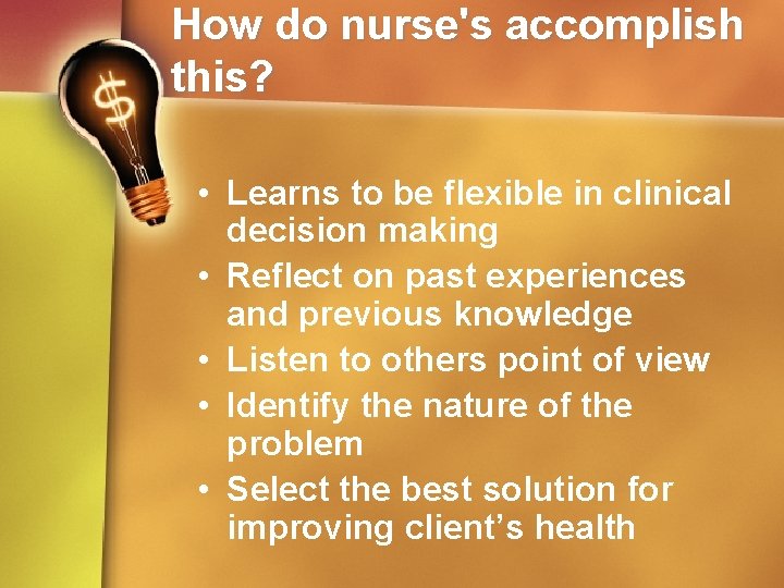 How do nurse's accomplish this? • Learns to be flexible in clinical decision making