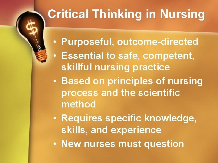 Critical Thinking in Nursing • Purposeful, outcome-directed • Essential to safe, competent, skillful nursing