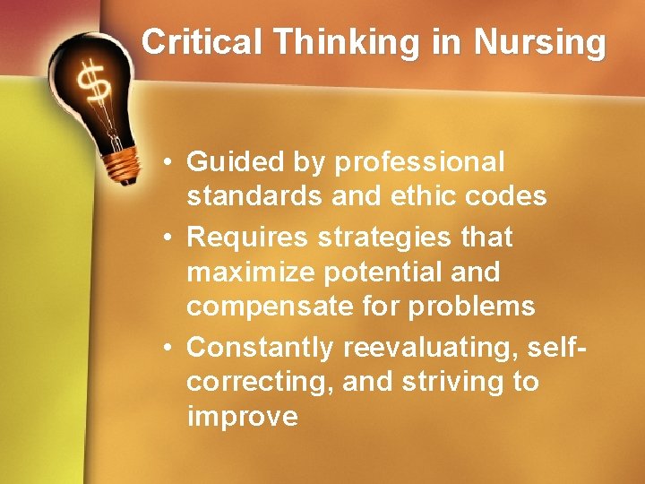 Critical Thinking in Nursing • Guided by professional standards and ethic codes • Requires