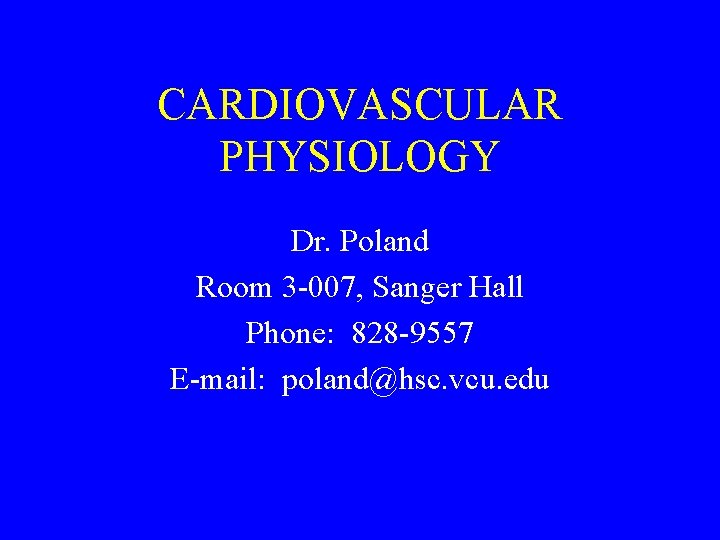 CARDIOVASCULAR PHYSIOLOGY Dr. Poland Room 3 -007, Sanger Hall Phone: 828 -9557 E-mail: poland@hsc.