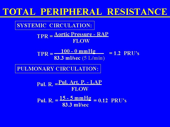 TOTAL PERIPHERAL RESISTANCE SYSTEMIC CIRCULATION: TPR = Aortic Pressure - RAP FLOW TPR =