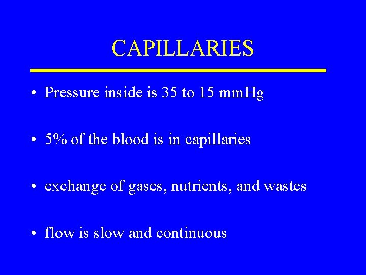 CAPILLARIES • Pressure inside is 35 to 15 mm. Hg • 5% of the