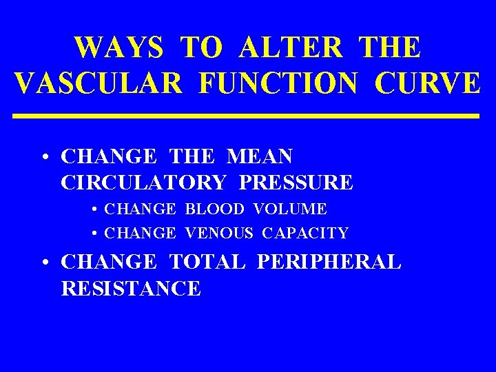 WAYS TO ALTER THE VASCULAR FUNCTION CURVE • CHANGE THE MEAN CIRCULATORY PRESSURE •