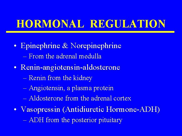HORMONAL REGULATION • Epinephrine & Norepinephrine – From the adrenal medulla • Renin-angiotensin-aldosterone –