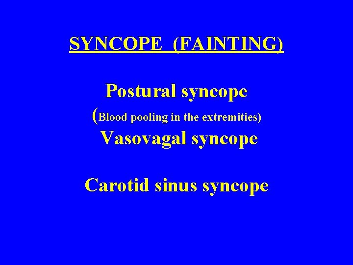 SYNCOPE (FAINTING) Postural syncope (Blood pooling in the extremities) Vasovagal syncope Carotid sinus syncope
