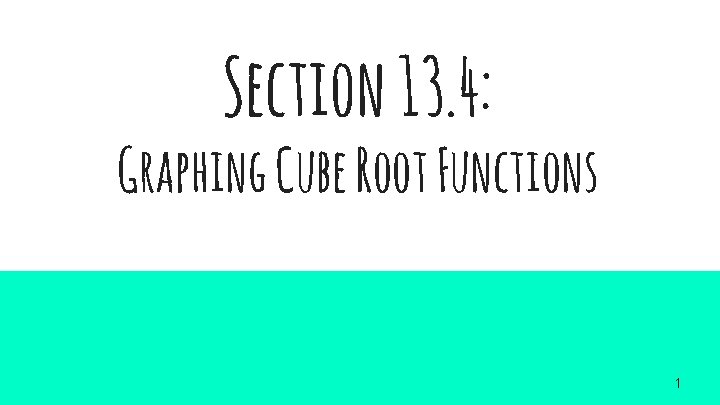 Section 13. 4: Graphing Cube Root Functions 1 