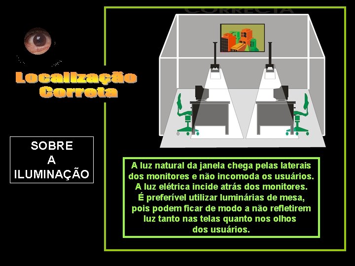 SOBRE A ILUMINAÇÃO A luz natural da janela chega pelas laterais dos monitores e