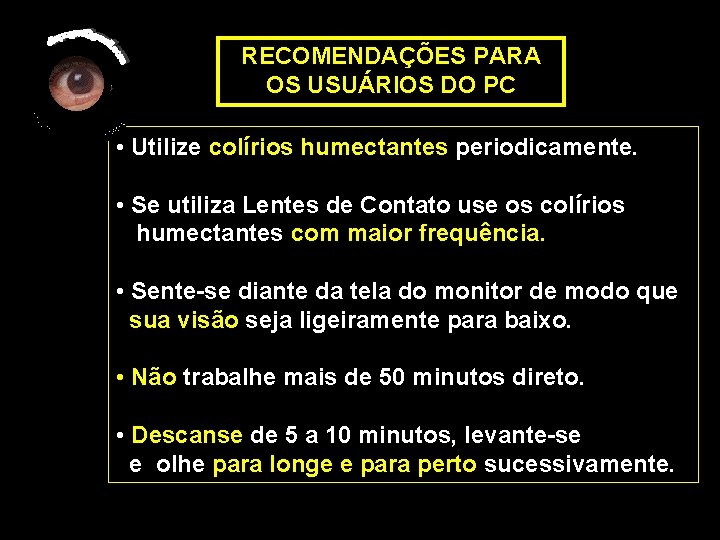 RECOMENDAÇÕES PARA OS USUÁRIOS DO PC • Utilize colírios humectantes periodicamente. • Se utiliza