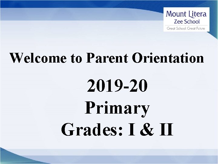 Welcome to Parent Orientation 2019 -20 Primary Grades: I & II 