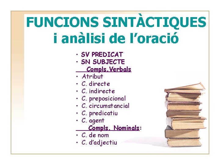 FUNCIONS SINTÀCTIQUES i anàlisi de l’oració • SV PREDICAT • SN SUBJECTE Compls. Verbals