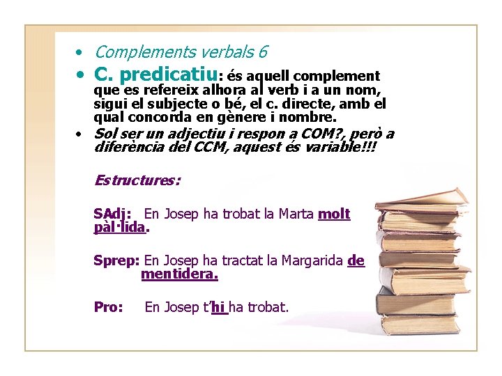  • Complements verbals 6 • C. predicatiu: és aquell complement que es refereix