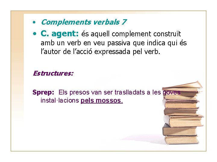 • Complements verbals 7 • C. agent: és aquell complement construït amb un • Complements verbals 7 • C. agent: és aquell complement construït amb un