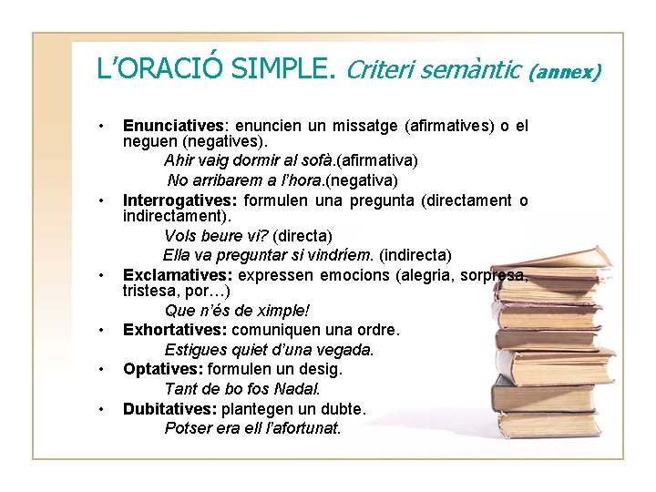 L’ORACIÓ SIMPLE. Criteri semàntic (annex) • • • Enunciatives: enuncien un missatge (afirmatives) o L’ORACIÓ SIMPLE. Criteri semàntic (annex) • • • Enunciatives: enuncien un missatge (afirmatives) o