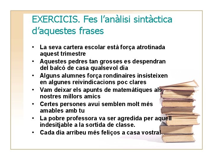 EXERCICIS. Fes l’anàlisi sintàctica d’aquestes frases • La seva cartera escolar està força atrotinada