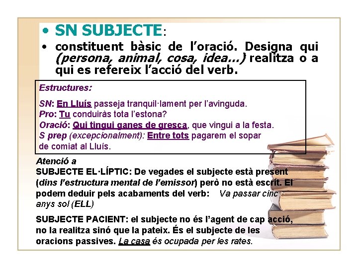  • SN SUBJECTE: • constituent bàsic de l’oració. Designa qui (persona, animal, cosa,