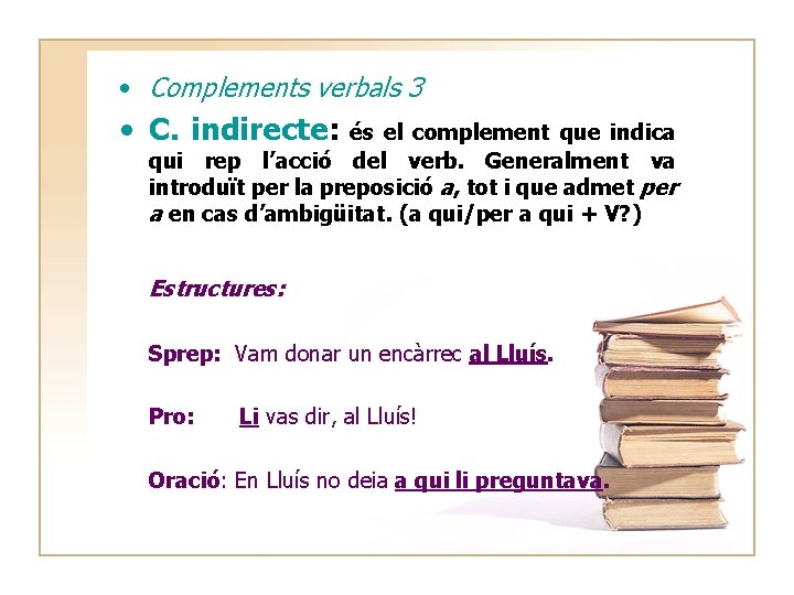  • Complements verbals 3 • C. indirecte: és el complement que indica qui