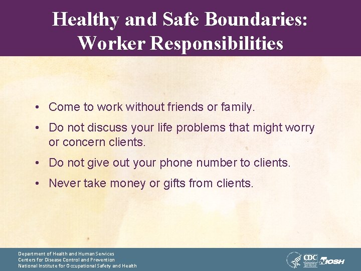 Healthy and Safe Boundaries: Worker Responsibilities • Come to work without friends or family.