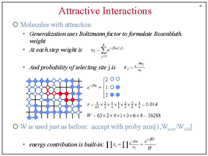 Attractive Interactions ¡ Molecules with attraction • Generalization uses Boltzmann factor to formulate Rosenbluth