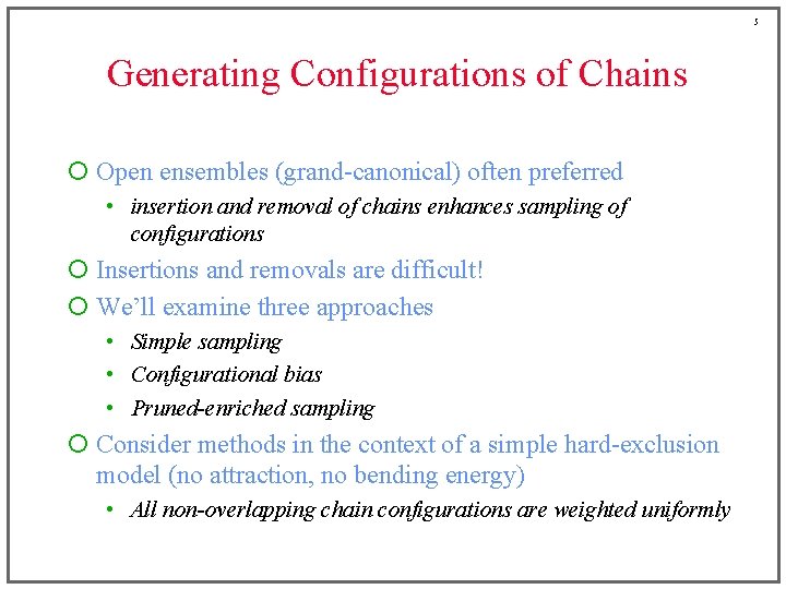 5 Generating Configurations of Chains ¡ Open ensembles (grand-canonical) often preferred • insertion and