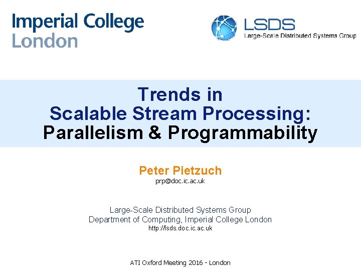 Trends in Scalable Stream Processing: Parallelism & Programmability Peter Pietzuch prp@doc. ic. ac. uk