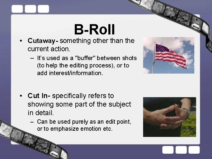 B-Roll • Cutaway- something other than the current action. – It’s used as a