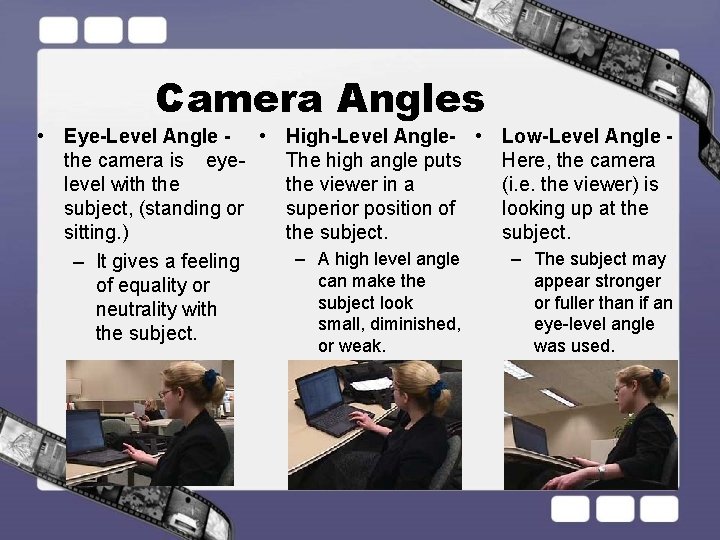 Camera Angles • Eye-Level Angle - • High-Level Angle- • Low-Level Angle the camera