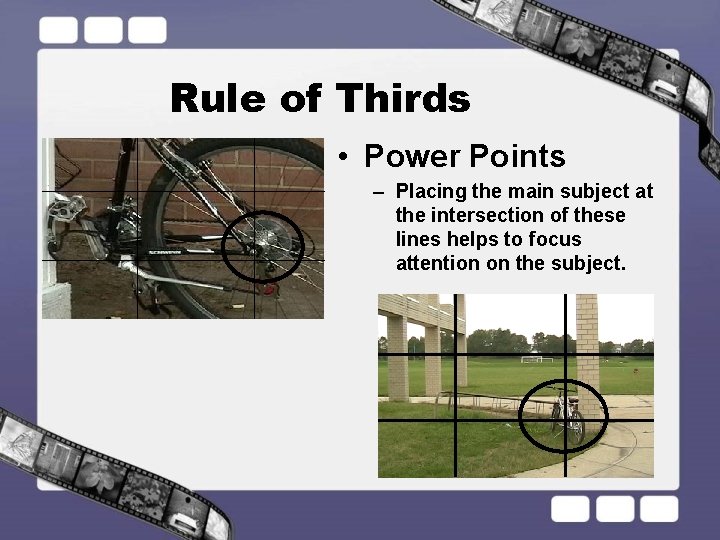 Rule of Thirds • Power Points – Placing the main subject at the intersection