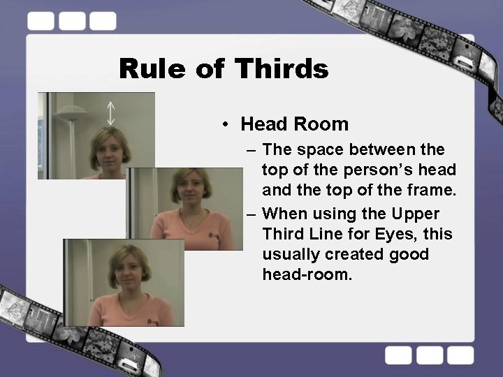 Rule of Thirds • Head Room – The space between the top of the