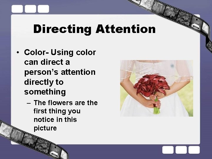 Directing Attention • Color- Using color can direct a person’s attention directly to something