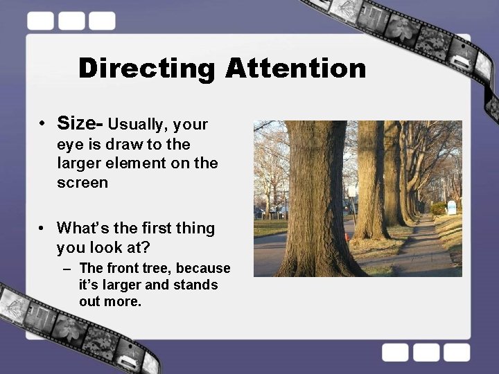 Directing Attention • Size- Usually, your eye is draw to the larger element on