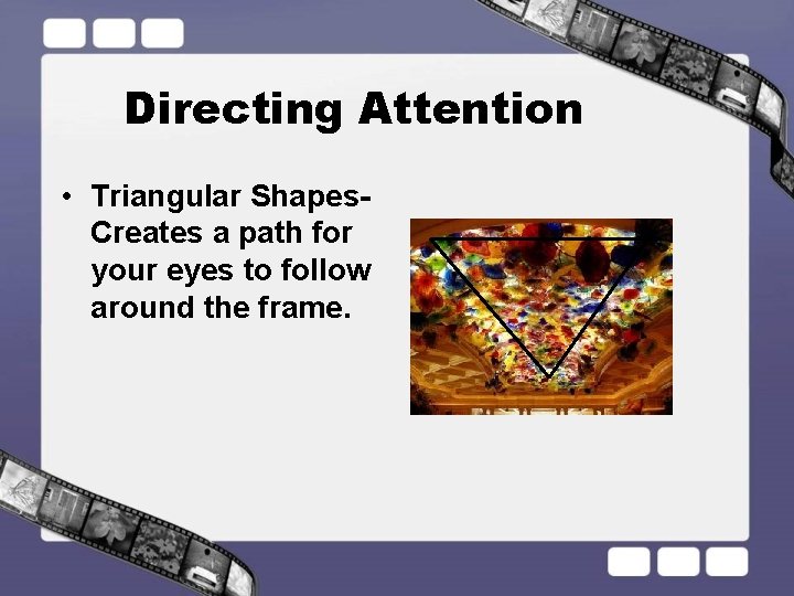 Directing Attention • Triangular Shapes- Creates a path for your eyes to follow around