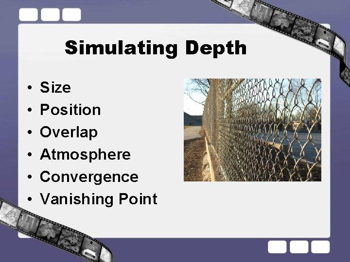 Simulating Depth • • • Size Position Overlap Atmosphere Convergence Vanishing Point 