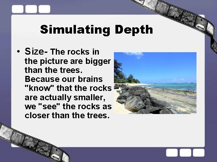 Simulating Depth • Size- The rocks in the picture are bigger than the trees.