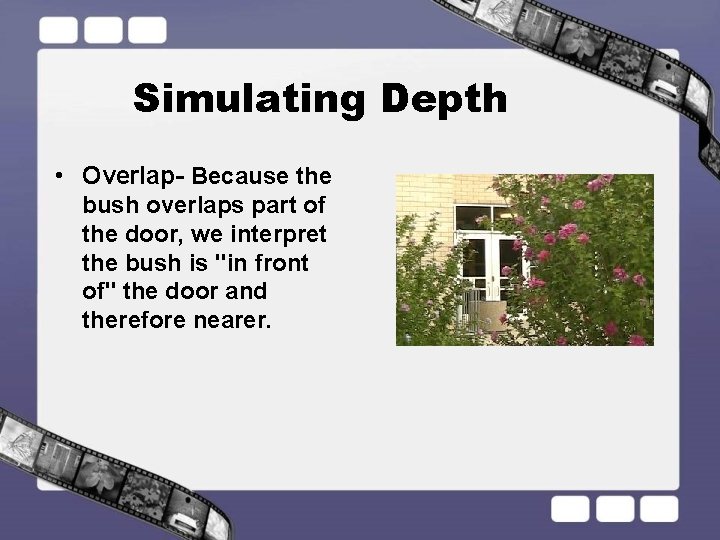 Simulating Depth • Overlap- Because the bush overlaps part of the door, we interpret